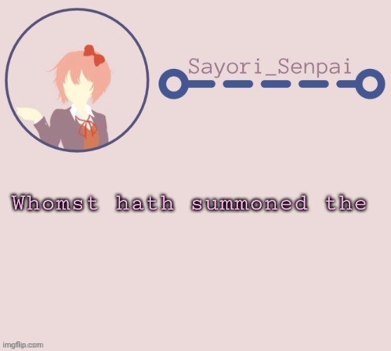 Sayori Temp | Whomst hath summoned the | image tagged in sayori temp | made w/ Imgflip meme maker