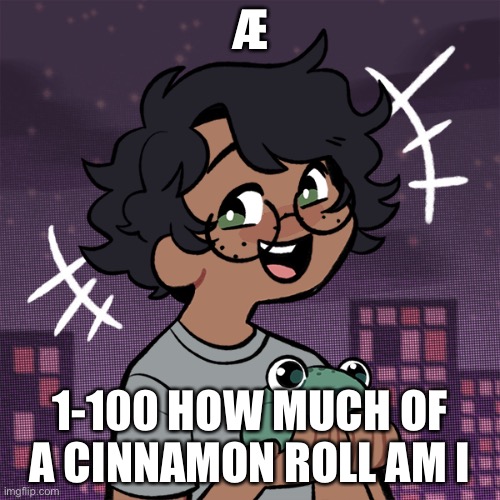 C I n n a m o n r o l l c I n n a m o n r o l l a e a e a e a e a e a e a e | Æ; 1-100 HOW MUCH OF A CINNAMON ROLL AM I | image tagged in ram3n picrew | made w/ Imgflip meme maker