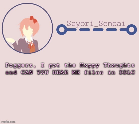 Sayori Temp | Poggers, I got the Hxppy Thxughts and CAN YOU HEAR ME files in DDLC | image tagged in sayori temp | made w/ Imgflip meme maker