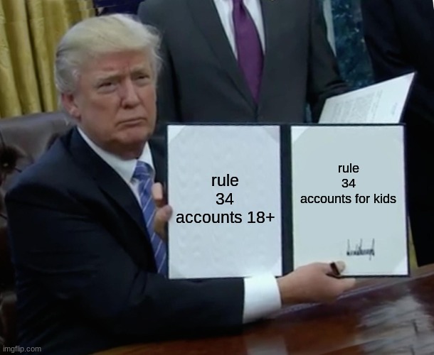 why li bru | rule 34 accounts 18+; rule
34
accounts for kids | image tagged in memes,trump bill signing | made w/ Imgflip meme maker