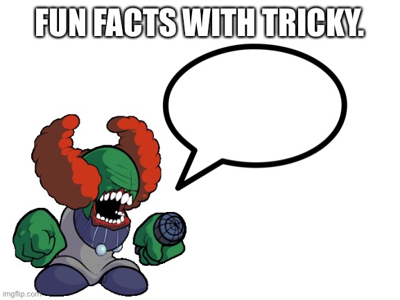 meme | FUN FACTS WITH TRICKY. | image tagged in put it somewhere else patrick | made w/ Imgflip meme maker