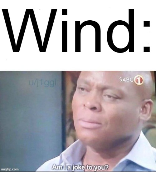 am I a joke to you | Wind: | image tagged in am i a joke to you | made w/ Imgflip meme maker