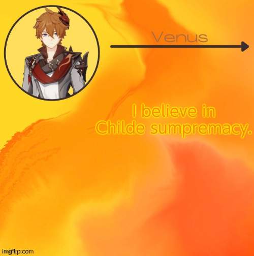 Childe temp (Ty .-Suga-.) | I believe in Childe sumpremacy. | image tagged in childe temp ty -suga- | made w/ Imgflip meme maker