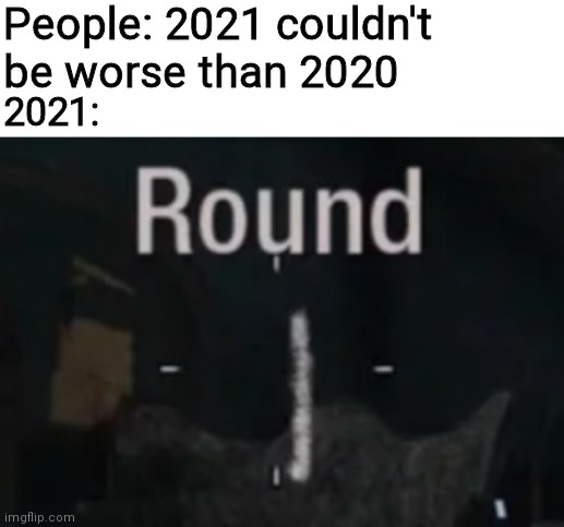 People: 2021 couldn't be worse than 2020; 2021: | made w/ Imgflip meme maker