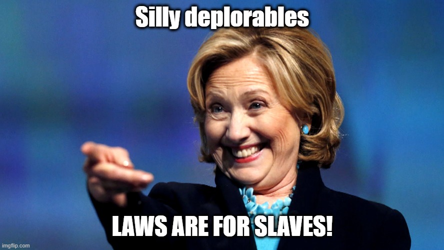 Oh that Jezebel... | Silly deplorables; LAWS ARE FOR SLAVES! | image tagged in hillary,deplorables,basket of deplorables,dark to light | made w/ Imgflip meme maker