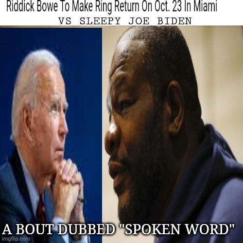 VS SLEEPY JOE BIDEN; A BOUT DUBBED "SPOKEN WORD" | image tagged in boxing | made w/ Imgflip meme maker