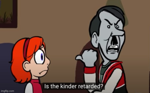 is the kinder retarded | image tagged in is the kinder retarded | made w/ Imgflip meme maker
