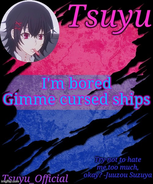 Do it!!! | I'm bored
Gimme cursed ships | image tagged in tsuyu's bi temp | made w/ Imgflip meme maker