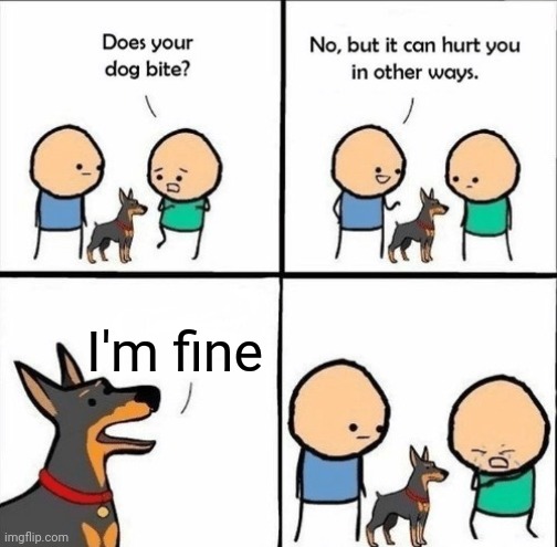 does your dog bite | I'm fine | image tagged in does your dog bite | made w/ Imgflip meme maker