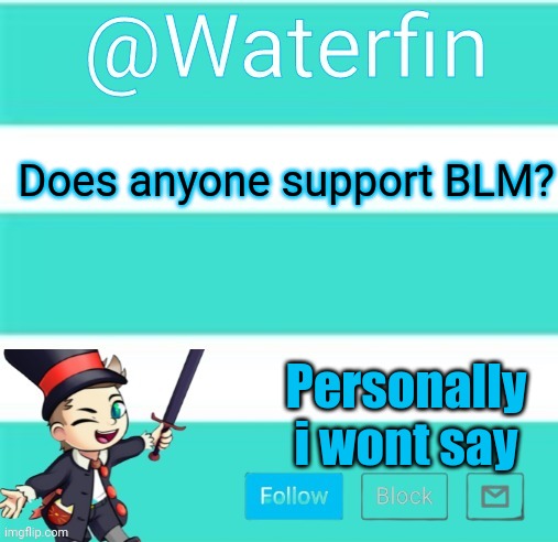 Waterfins Template | Does anyone support BLM? Personally i wont say | image tagged in waterfins template | made w/ Imgflip meme maker