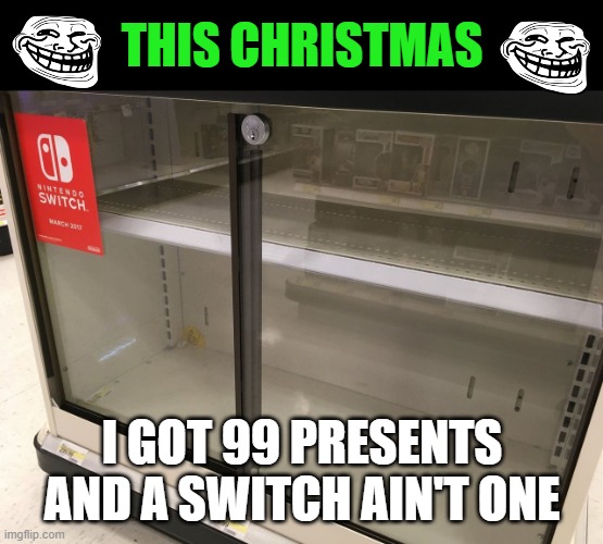 Prepare yourself if you're a parent or a child | THIS CHRISTMAS; I GOT 99 PRESENTS
AND A SWITCH AIN'T ONE | image tagged in memes,switch,nintendo,99 problems,sold out | made w/ Imgflip meme maker