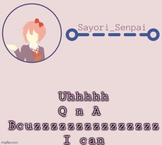 Sayori Temp | Uhhhhh Q n A 
Bcuzzzzzzzzzzzzzzz I can | image tagged in sayori temp | made w/ Imgflip meme maker