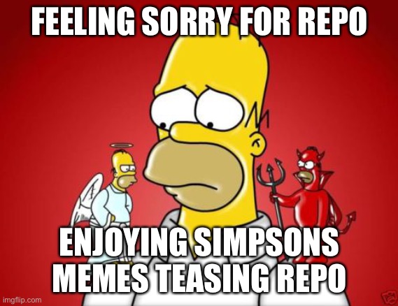 Homer Simpson Angel Devil | FEELING SORRY FOR REPO; ENJOYING SIMPSONS MEMES TEASING REPO | image tagged in homer simpson angel devil | made w/ Imgflip meme maker
