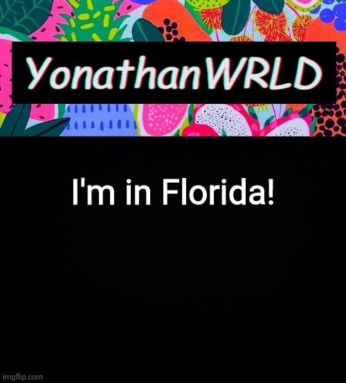 I'm in Florida! | image tagged in yonathan's wrld | made w/ Imgflip meme maker