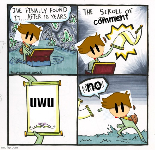 this is the worst comment ever | comment; no; uwu | image tagged in memes,the scroll of truth,the scroll of death | made w/ Imgflip meme maker