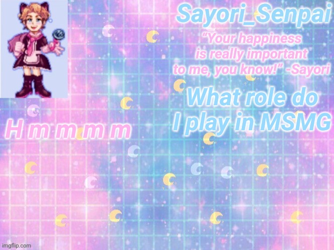 a | H m m m m; What role do I play in MSMG | image tagged in a | made w/ Imgflip meme maker