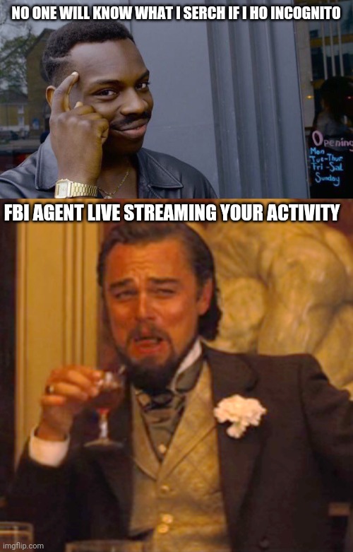 NO ONE WILL KNOW WHAT I SERCH IF I HO INCOGNITO; FBI AGENT LIVE STREAMING YOUR ACTIVITY | image tagged in memes,roll safe think about it,laughing leo | made w/ Imgflip meme maker