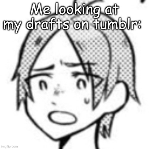Concerned Carl | Me looking at my drafts on tumblr: | image tagged in concerned carl | made w/ Imgflip meme maker