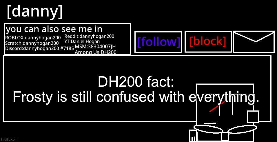 [danny] Announcement Template | DH200 fact:
Frosty is still confused with everything. | image tagged in danny announcement template | made w/ Imgflip meme maker