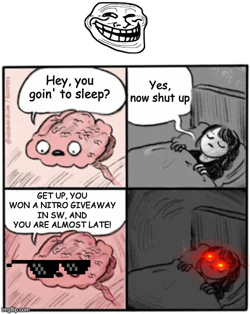 Discord when you win giveaways | Yes, now shut up; Hey, you goin' to sleep? GET UP, YOU WON A NITRO GIVEAWAY IN SW, AND YOU ARE ALMOST LATE! | image tagged in brain before sleep,memes | made w/ Imgflip meme maker