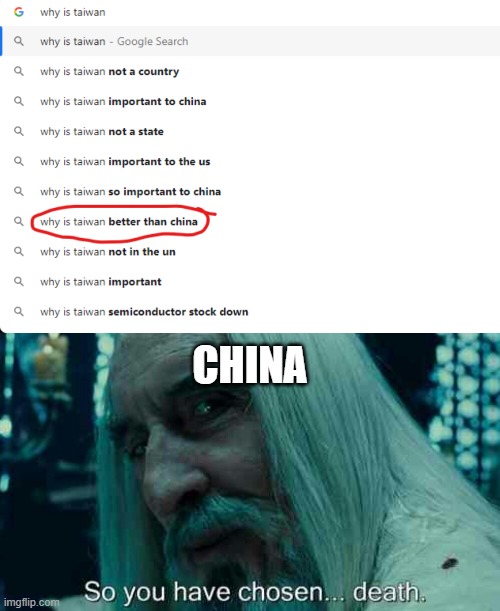 And... You just triggered the entire Chinese Government... | CHINA | image tagged in so you have chosen death,china,taiwan | made w/ Imgflip meme maker