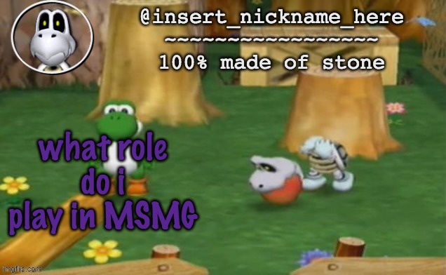 insert_nickname_here alpha template (fixed) | what role do i play in MSMG | image tagged in insert_nickname_here alpha template fixed | made w/ Imgflip meme maker