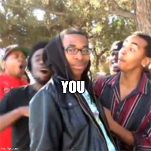 black boy roast | YOU | image tagged in black boy roast | made w/ Imgflip meme maker