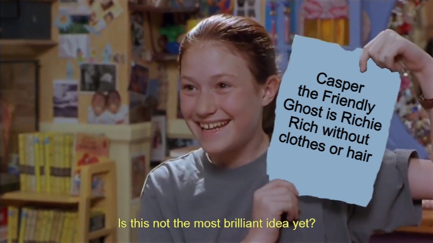 Kristy's Flyer in HD | Casper the Friendly Ghost is Richie Rich without clothes or hair | image tagged in kristy's flyer in hd,memes,casper the friendly ghost,richie rich | made w/ Imgflip meme maker
