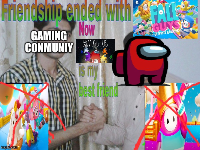 if among us is dead, i would make a meme out of this and replace it with the new gaming trend | GAMING CONMUNIY | image tagged in friendship ended,fall guys,among us | made w/ Imgflip meme maker