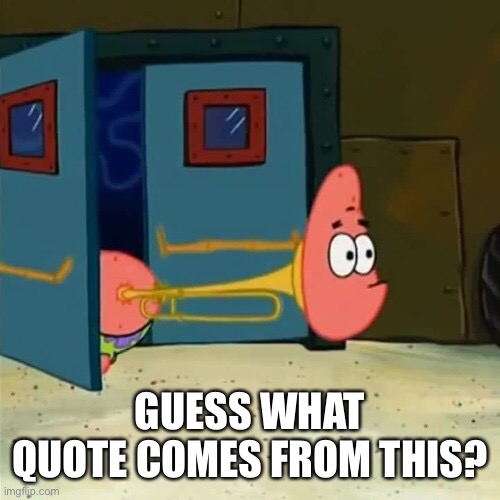 GUESS WHAT QUOTE COMES FROM THIS? | made w/ Imgflip meme maker