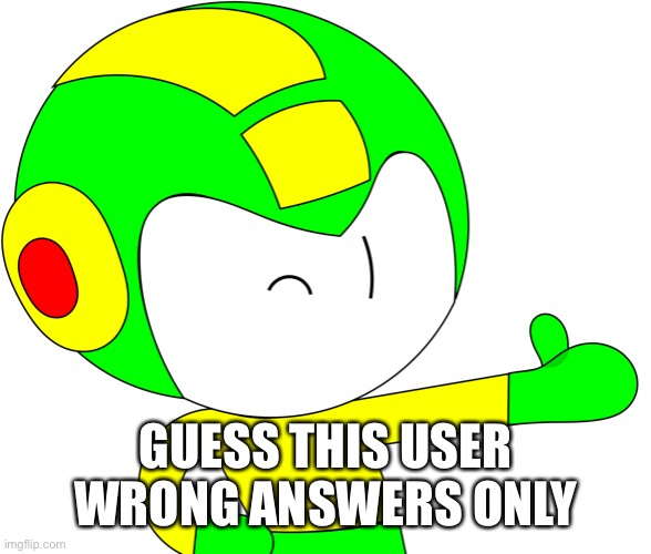 Thumbs Up Mega | GUESS THIS USER
WRONG ANSWERS ONLY | image tagged in thumbs up mega | made w/ Imgflip meme maker