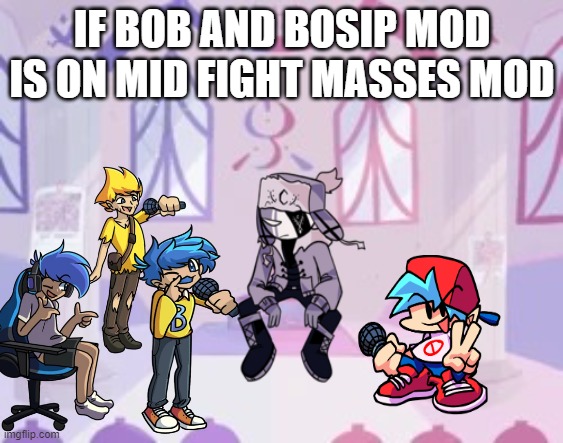 Bob and Bosip mod in Midfight masses | IF BOB AND BOSIP MOD IS ON MID FIGHT MASSES MOD | image tagged in midfight masses church,friday night funkin | made w/ Imgflip meme maker