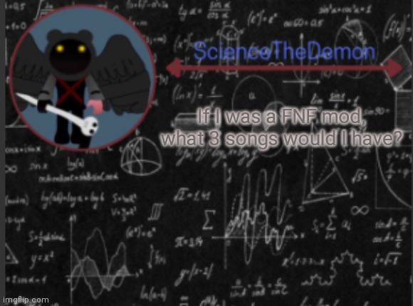 Science's template for scientists | If I was a FNF mod, what 3 songs would I have? | image tagged in science's template for scientists | made w/ Imgflip meme maker