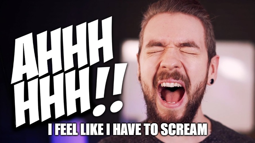 I FEEL LIKE I HAVE TO SCREAM | made w/ Imgflip meme maker