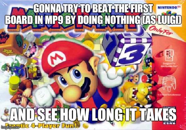 Waste of time go brrrr | GONNA TRY TO BEAT THE FIRST BOARD IN MP9 BY DOING NOTHING (AS LUIGI); AND SEE HOW LONG IT TAKES | image tagged in mario party | made w/ Imgflip meme maker