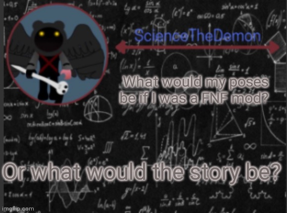 Science's template for scientists | What would my poses be if I was a FNF mod? Or what would the story be? | image tagged in science's template for scientists | made w/ Imgflip meme maker