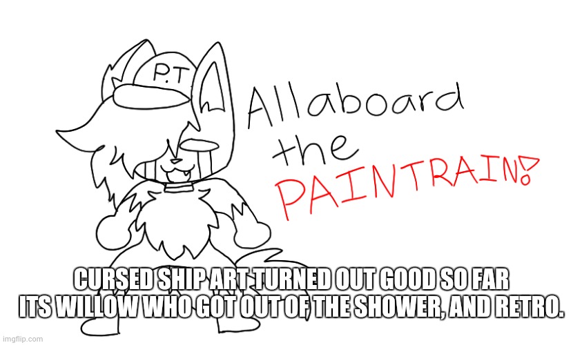 why is it kinda hot tho | CURSED SHIP ART TURNED OUT GOOD SO FAR ITS WILLOW WHO GOT OUT OF THE SHOWER, AND RETRO. | image tagged in pain train | made w/ Imgflip meme maker