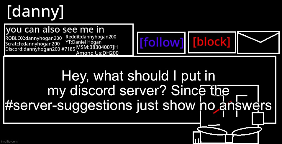 [danny] Announcement Template | Hey, what should I put in my discord server? Since the #server-suggestions just show no answers | image tagged in danny announcement template | made w/ Imgflip meme maker