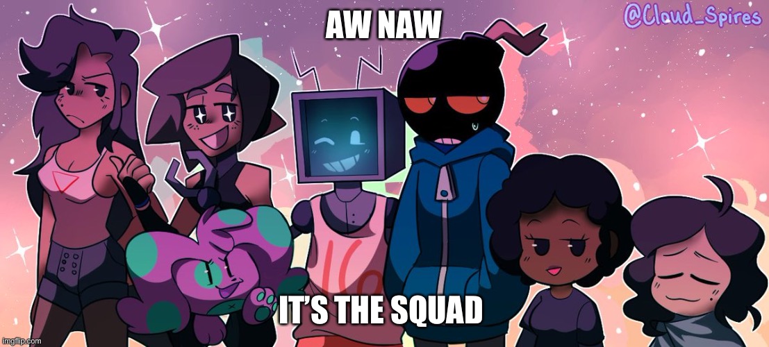 Help | AW NAW; IT’S THE SQUAD | made w/ Imgflip meme maker