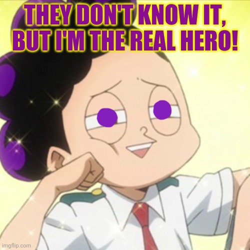 Grapey hero! | THEY DON'T KNOW IT, BUT I'M THE REAL HERO! | image tagged in awkward mineta,mha,mineta | made w/ Imgflip meme maker
