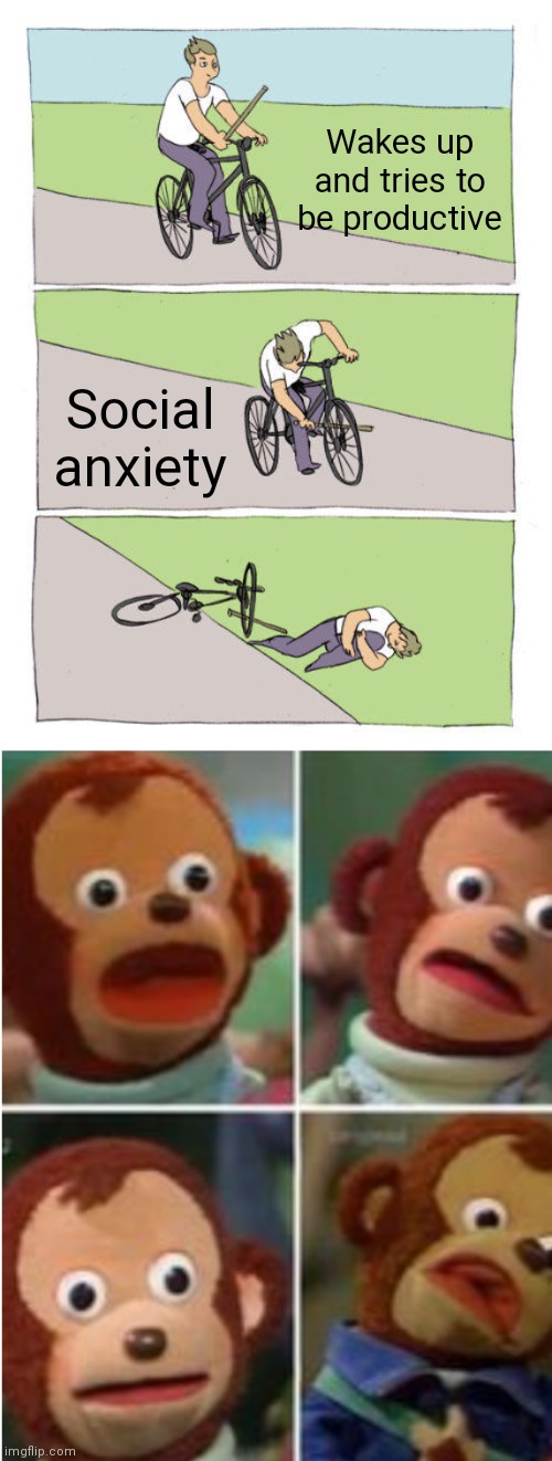 True. | Wakes up and tries to be productive; Social anxiety | image tagged in memes,bike fall | made w/ Imgflip meme maker