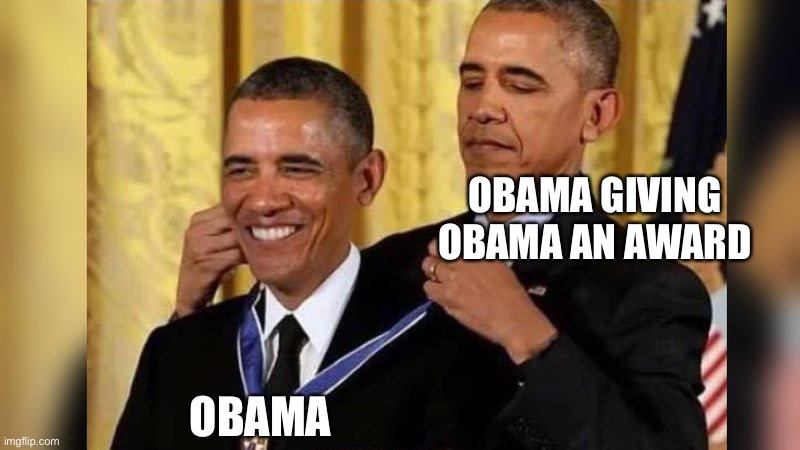 Obama giving Obama award | OBAMA GIVING OBAMA AN AWARD; OBAMA | image tagged in obama giving obama award | made w/ Imgflip meme maker