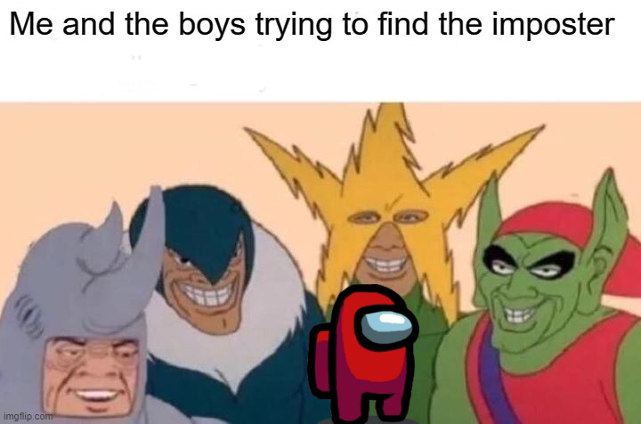 Me And The Boys | Me and the boys trying to find the imposter | image tagged in memes,me and the boys | made w/ Imgflip meme maker