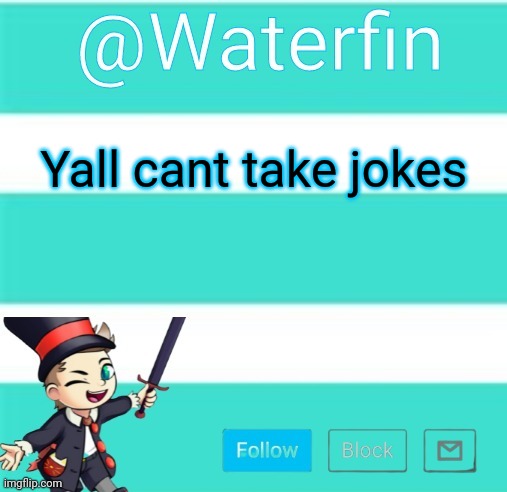 Waterfins Template | Yall cant take jokes | image tagged in waterfins template | made w/ Imgflip meme maker