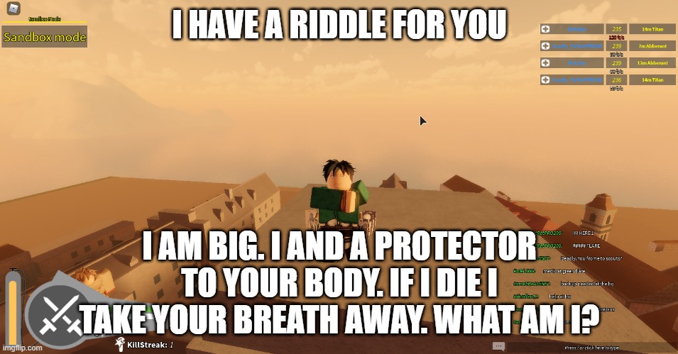 I HAVE A RIDDLE FOR YOU; I AM BIG. I AND A PROTECTOR TO YOUR BODY. IF I DIE I TAKE YOUR BREATH AWAY. WHAT AM I? | made w/ Imgflip meme maker