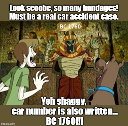 Must be a real car accident | Look scoobe, so many bandages! Must be a real car accident case. Yeh shaggy, 
car number is also written...
BC 1760!!! | image tagged in scooby doo shaggy | made w/ Imgflip meme maker