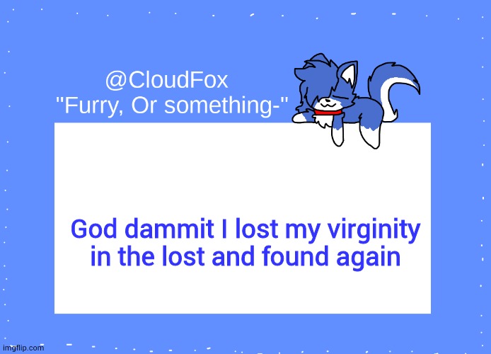 *sad noises* | God dammit I lost my virginity in the lost and found again | image tagged in the foxo temp | made w/ Imgflip meme maker