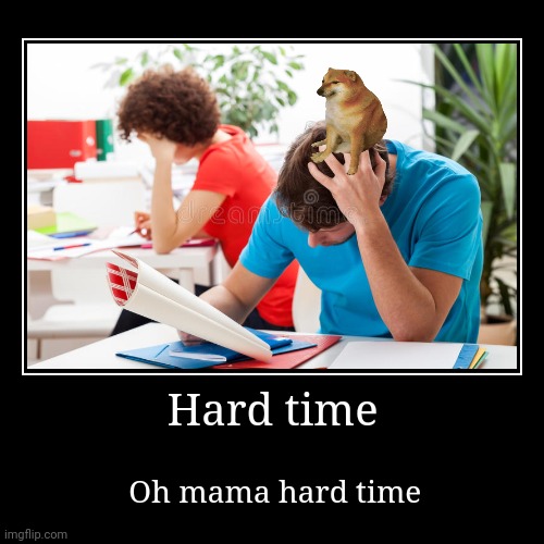 HaRd tIMe | image tagged in funny,demotivationals | made w/ Imgflip demotivational maker