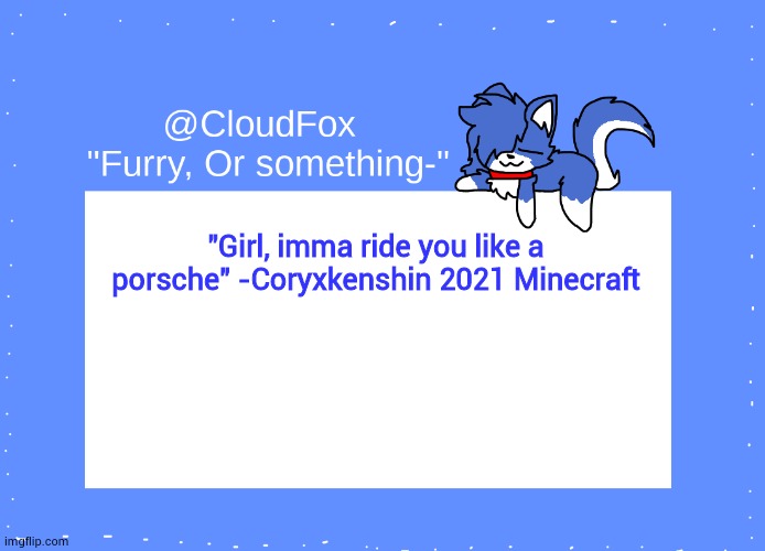 ooooooo babyyy | "Girl, imma ride you like a porsche" -Coryxkenshin 2021 Minecraft | image tagged in the foxo temp | made w/ Imgflip meme maker