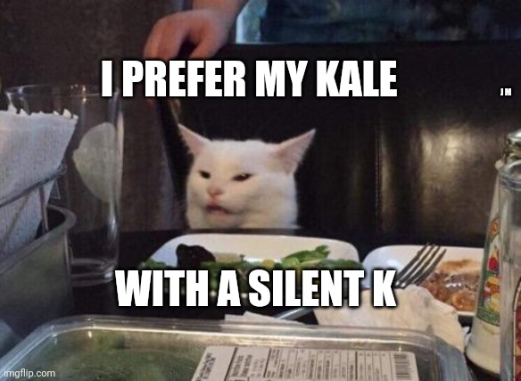 Salad cat | I PREFER MY KALE; J M; WITH A SILENT K | image tagged in salad cat | made w/ Imgflip meme maker